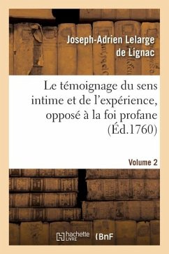 Le Témoignage Du Sens Intime Et de l'Expérience, Opposé À La Foi Profane. Volume 2 - Lelarge de Lignac, Joseph-Adrien