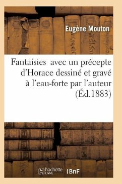 Fantaisies Avec Un Précepte d'Horace Dessiné Et Gravé À l'Eau-Forte Par l'Auteur - Mouton, Eugene