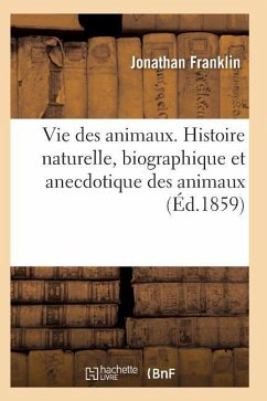 Vie Des Animaux. Histoire Naturelle, Biographique Et Anecdotique Des Animaux - Franklin-J