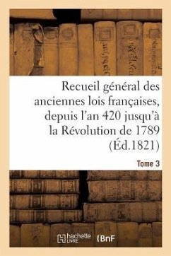 Recueil Général Des Anciennes Lois Françaises, Depuis l'An 420 Jusqu'à La Révolution Tome 3: de 1789, Notice Des Principaux Monumens Des Mérovingiens, - Sans Auteur