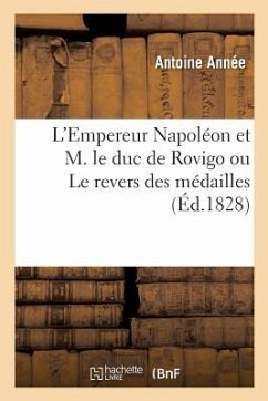 L'Empereur Napoléon Et M. Le Duc de Rovigo Ou Le Revers Des Médailles - Année, Antoine