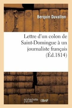 Lettre d'Un Colon de Saint-Domingue À Un Journaliste Français, Ou Réponse Aux Provocations - Berquin Duvallon