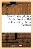 Vie de S. Maur, Disciple de Saint Benoît Et Abbé de Glanfeuil, En Anjou