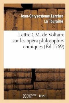 Lettre À M. de Voltaire Sur Les Opéra Philosophi-Comiques. - La Touraille, Jean-Chrysostome Larcher