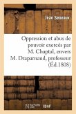 Oppression Et Abus de Pouvoir Exercés Par M. Chaptal, Envers M. Draparnaud, Professeur: Et Envers La Famille Seneaux, ...