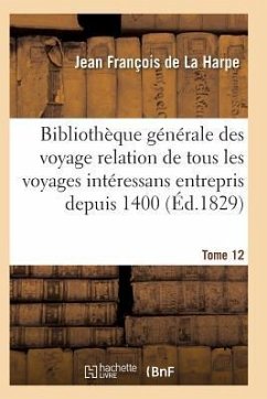 Bibliothèque Générale Des Voyages Intéressans Entrepris Depuis 1400 Jusqu'à Nos Jours T12 - de la Harpe-J