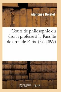 Cours de Philosophie Du Droit: Professé À La Faculté de Droit de Paris - Boistel-A