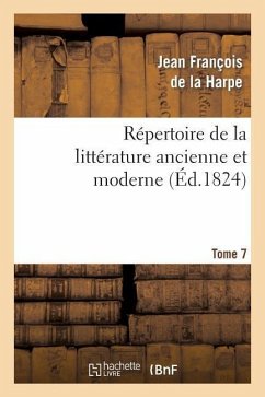 Répertoire de la Littérature Ancienne Et Moderne. T7 - De La Harpe, Jean-François