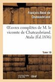 Oeuvres Complètes de M. Le Vicomte de Chateaubriand. T. 18 Atala
