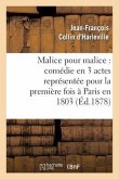 Malice Pour Malice: Comédie En 3 Actes Représentée Pour La Première Fois À Paris En 1803