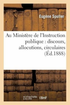 Au Ministère de l'Instruction Publique: Discours, Allocutions, Circulaires - Spuller, Eugène
