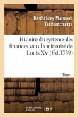 Histoire Du Système Des Finances Sous La Minorité de Louis XV Tome 1
