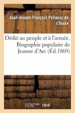 Dédié Au Peuple Et À l'Armée. Biographie Populaire de Jeanne d'Arc