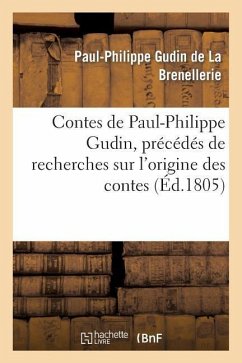 Contes de Paul-Philippe Gudin, Précédés de Recherches Sur l'Origine Des Contes - Gudin de la Brenellerie-P