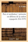 Paix Et Médiation ! Mémoire En Défense de la Nation Espagnole, Adressé À S. M. Le Roi Des Français: Et Aux Chambres Françaises