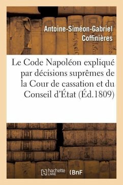 Le Code Napoléon Expliqué Par Les Décisions Suprêmes de la Cour de Cassation Et Du Conseil d'État - Coffinières, Antoine-Siméon-Gabriel