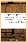 Corpus Inscriptionum Ad Medicinam Biologiamque Spectantium: Épigraphie Médicale. Tome Premier