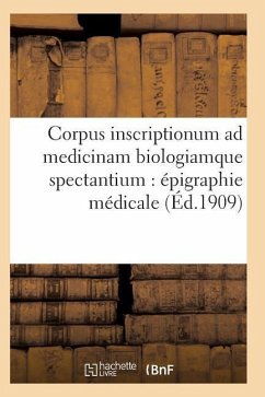 Corpus Inscriptionum Ad Medicinam Biologiamque Spectantium: Épigraphie Médicale. Tome Premier - Sans Auteur