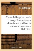 Manuel d'Hygiène Navale: À l'Usage Des Capitaines, Des Officiers Et Des Élèves Et Marine Marchande