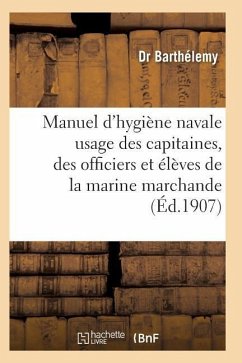 Manuel d'Hygiène Navale: À l'Usage Des Capitaines, Des Officiers Et Des Élèves Et Marine Marchande - Barthelemy-D