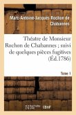Théatre de Monsieur Rochon de Chabannes Suivi de Quelques Pièces Fugitives. T.1