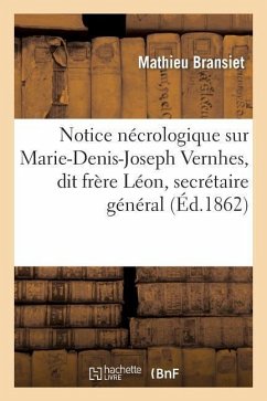 Notice Nécrologique Sur Marie-Denis-Joseph Vernhes, Dit Frère Léon, Secrétaire Général - Bransiet, Mathieu