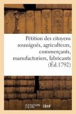 Pétition Des Citoyens Soussignés, Agriculteurs, Commerçants, Manufacturiers, Fabricants, Artisans: Et de Diverses Autres Professions de la Ville de Na