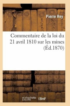 Commentaire de la Loi Du 21 Avril 1810 Sur Les Mines - Rey-P