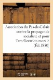 Association Du Pas-De-Calais Contre La Propagande Socialiste Et Pour l'Amélioration Morale: Des Populations. Statuts Et Règlement