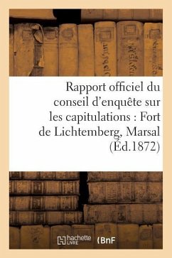 Rapport Officiel Du Conseil d'Enquête Sur Les Capitulations: Fort de Lichtemberg, Marsal: , Vitry-Le-François, Toul, Laon, Soissons, Schlestadt, Verdu - Sans Auteur