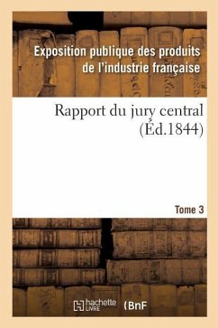 Rapport Du Jury Central. Tome 3 - Exposition Ind Francaise