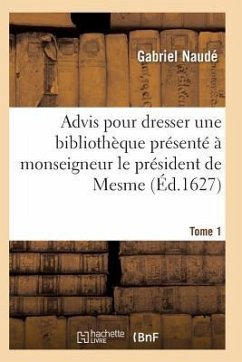 Advis Pour Dresser Une Bibliothèque Présenté À Monseigneur Le Président de Mesme. Tome 1 - Naude-G