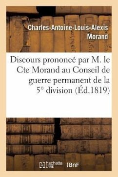 Discours Prononcé Par M. Le Cte Morand Au Conseil de Guerre Permanent de la 5° Division Militaire: , Présidé Par S.A.S. Le Prince d'Hohenlohe-Bartenst - Morand-C-A-L-A