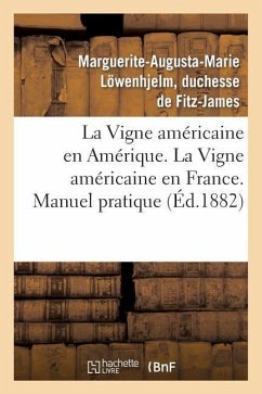 La Vigne Américaine En Amérique. La Vigne Américaine En France. Manuel Pratique: de Viticulture Américaine En France - Fitz-James, Marguerite-Augusta-Marie