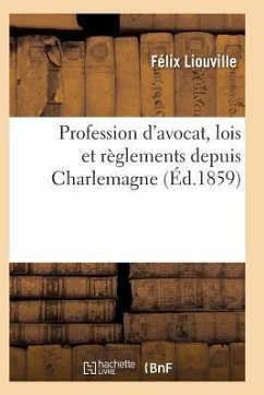 Profession d'Avocat, Lois Et Règlements Depuis Charlemagne, Discours Prononcé Par Me Félix Liouville - Liouville-F