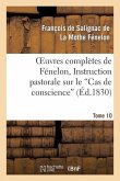 Oeuvres Complètes de Fénelon, Tome X. Instruction Pastorale Sur Le Cas de Conscience
