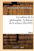 Le Système de la Philosophie: La Théorie de la Science. Tome 2