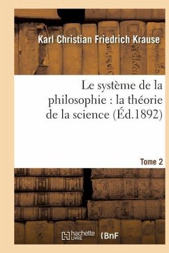 Le Système de la Philosophie: La Théorie de la Science. Tome 2 - Krause, Karl Christian Friedrich