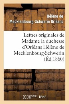 Lettres Originales de Madame La Duchesse d'Orléans Hélène de Mecklenbourg-Schwerin - Schubert, Gotthilf Heinrich Von
