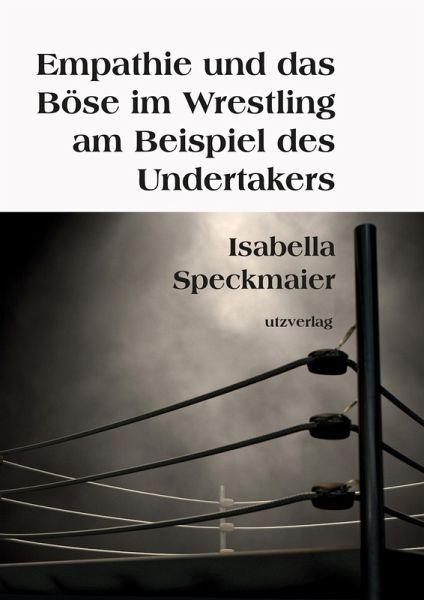Empathie und das Böse im Wrestling am Beispiel des Undertakers (eBook, PDF) Empathie und das Böse im Wrestling am Beispiel des Undertakers (eBook, PDF)