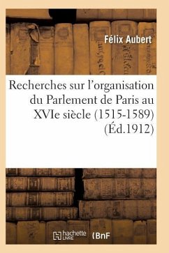 Recherches Sur l'Organisation Du Parlement de Paris Au Xvie Siècle (1515-1589) - Aubert-F