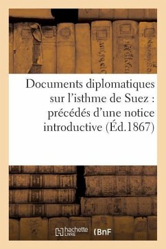 Documents Diplomatiques Sur l'Isthme de Suez: Précédés d'Une Notice Introductive - Sans Auteur