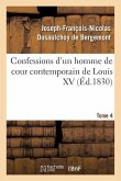 Confessions d'Un Homme de Cour Contemporain de Louis XV. Tome 4