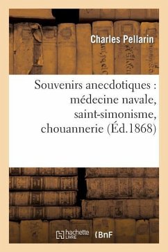 Souvenirs Anecdotiques: Médecine Navale, Saint-Simonisme, Chouannerie - Pellarin-C