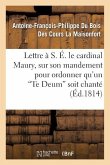 Lettre À S. É. Le Cardinal Maury, Sur Son Mandement Pour Ordonner Qu'un 'te Deum' Soit Chanté