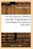 Vie Des Animaux. Histoire Naturelle, Biographique Et Anecdotique Des Animaux