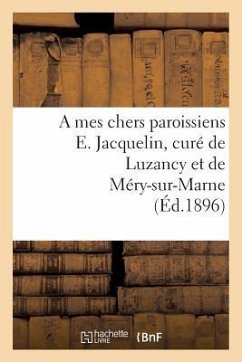 A Mes Chers Paroissiens E. Jacquelin, Curé de Luzancy Et de Méry-Sur-Marne - Jacquelin, E.