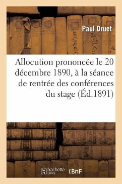 Allocution Prononcée Le 20 Décembre 1890, À La Séance de Rentrée Des Conférences Du Stage - Druet, Paul