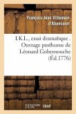 I.K.L., Essai Dramatique . Ouvrage Posthume de Léonard Gobemouche