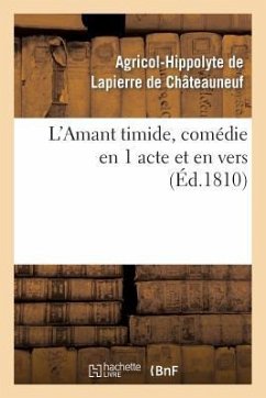 L'Amant Timide, Comédie En 1 Acte Et En Vers (Éd.1810) - Lapierre de Chateauneuf-A